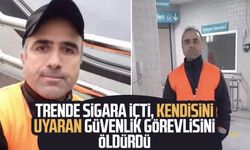 Trende sigara içti, kendisini uyaran güvenlik görevlisini öldürdü