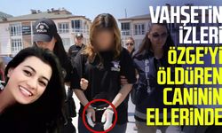 Vahşetin izleri Özge'yi öldüren caninin ellerinde