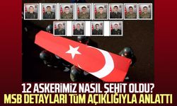 12 askerimiz nasıl şehit oldu? MSB detayları tüm açıklığıyla anlattı