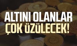 Altını olanlar çok üzülecek!
