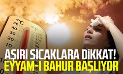 Aşırı sıcaklara dikkat! Eyyam-ı Bahur başlıyor
