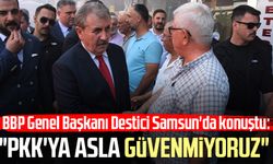 BBP Genel Başkanı Mustafa Destici Samsun'da konuştu: "PKK'ya asla güvenmiyoruz"
