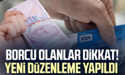 Borcu olanlar dikkat! Yeni düzenleme yapıldı