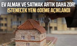 Ev alım satımı zorlaştı! İstenecek yeni ödeme açıklandı
