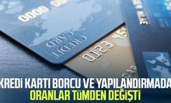 Kredi kartı borcu ve yapılandırmada oranlar tümden değişti