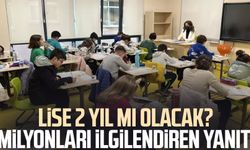 Lise 2 yıl mı olacak? Milyonları ilgilendiren yanıt
