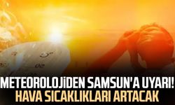 Meteorolojiden Samsun'a uyarı! Hava sıcaklıkları artacak