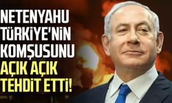 Netenyahu Türkiye'nin komşusunu açık açık tehdit etti!