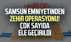 Samsun emniyetinden zehir operasyonu! Çok sayıda ele geçirildi
