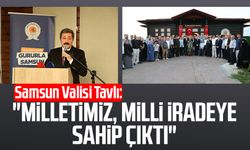 Samsun Valisi Orhan Tavlı: "Milletimiz, milli iradeye sahip çıktı"