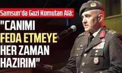 Samsun'da Gazi Komutan Davut Alâ: "Canımı feda etmeye her zaman hazırım"