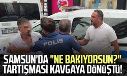 Samsun'da "Ne bakıyorsun?" tartışması kavgaya dönüştü!