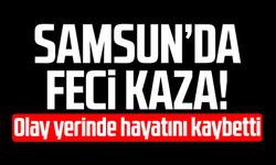 Samsun'da ölümlü kaza! Yakup İnan hayatını kaybetti