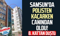 Samsun'da polisten kaçarken canından oldu! 8. kattan düştü