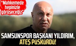 Samsunspor Başkanı Yüksel Yıldırım, ateş püskürdü!