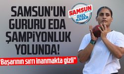 Samsun'un gururu Eda Yıldırım şampiyonluk yolunda!
