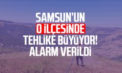 Samsun’un o ilçesinde tehlike büyüyor! Alarm verildi