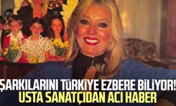 Şarkılarını Türkiye ezbere biliyor! Usta sanatçıdan acı haber