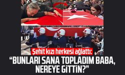 Şehit kızı herkesi ağlattı: "Bunları sana topladım baba, nereye gittin?"