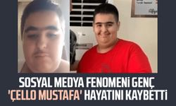 Sosyal medya fenomeni genç 'Çello Mustafa' hayatını kaybetti