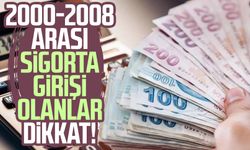 2000-2008 arası sigorta girişi olanlar dikkat!