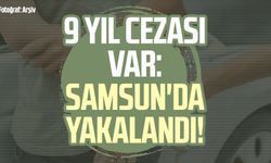 9 yıl cezası var: Samsun'da yakalandı!