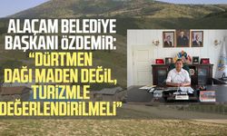 Alaçam Belediye Başkanı Ramazan Özdemir: "Dürtmen Dağı maden değil, turizmle değerlendirilmeli"