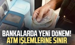 Bankalarda yeni dönem! ATM işlemlerine sınır