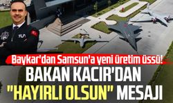 Baykar'dan Samsun'a yeni üretim üssü! Bakan Kacır'dan "Hayırlı olsun" mesajı