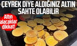 Altın alacaklar dikkat! Çeyrek diye aldığınız altın sahte olabilir