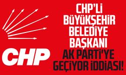 CHP’li Büyükşehir Belediye Başkanı AK Parti'ye geçiyor iddiası!