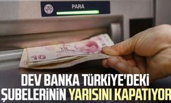 Dev banka Türkiye’de şube kapatıyor!