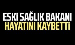 Eski Sağlık Bakanı hayatını kaybetti