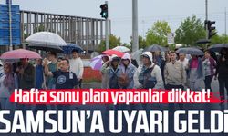 Samsun'a uyarı geldi! Hafta sonu plan yapanlar dikkat