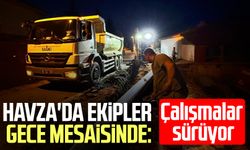 SASKİ, Havza’da gece mesaisinde: Çalışmalar sürüyor