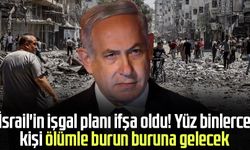 İsrail'in işgal planı ifşa oldu! Yüz binlerce kişi ölümle burun buruna gelecek