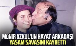 Münir Özkul'un hayat arkadaşı yaşam savaşını kaybetti