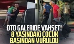 Oto galeride vahşet! 8 yaşındaki çocuk başından vuruldu