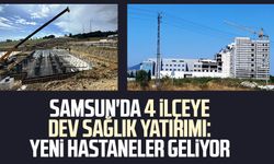Samsun'da 4 ilçeye dev sağlık yatırımı: Yeni hastaneler geliyor
