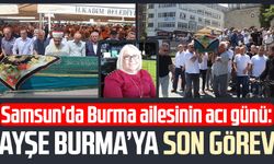 Samsun'da Burma ailesinin acı günü: Ayşe Burma ağlattı