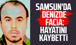 Samsun'da denizde facia: Yılmaz Kurt hayatını kaybetti!