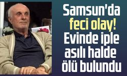 Samsun'da feci olay! Evinde iple asılı halde ölü bulundu
