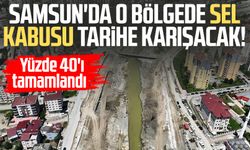 Samsun'da o bölgede sel kabusu tarihe karışacak! Yüzde 40'ı tamamlandı