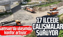 Samsun'da ulaşımda konfor artıyor: 17 ilçede çalışmalar sürüyor