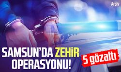 Samsun İlkadım'da zehir operasyonu! 5 gözaltı
