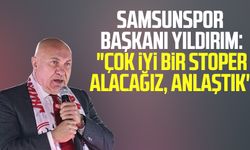 Samsunspor Başkanı Yüksel Yıldırım: "Çok iyi bir stoper alacağız, anlaştık"