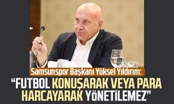 Samsunspor Başkanı Yüksel Yıldırım: "Futbol konuşarak veya para harcayarak yönetilemez"