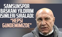 Samsunspor Başkanı Yüksel Yıldırım isimleri sıraladı: "Hepsi gündemimizde"