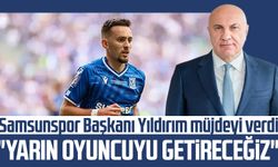 Samsunspor Başkanı Yüksel Yıldırım müjdeyi verdi: "Yarın oyuncuyu getireceğiz"