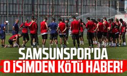 Samsunspor'da o isimden kötü haber!